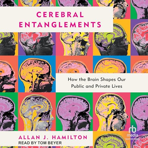 Cerebral Entanglements: How the Brain Shapes Our Public and Private Lives