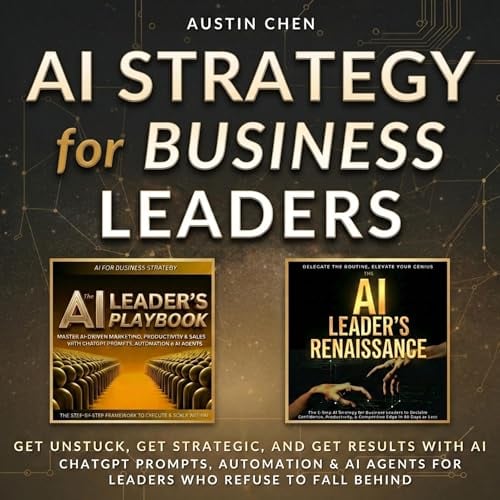 AI Strategy for Business Leaders 2-in-1: Get Unstuck, Get Strategic, and Get Results with AI: ChatGPT Prompts, Automation & AI Agents for Leaders Who Refuse to Fall Behind