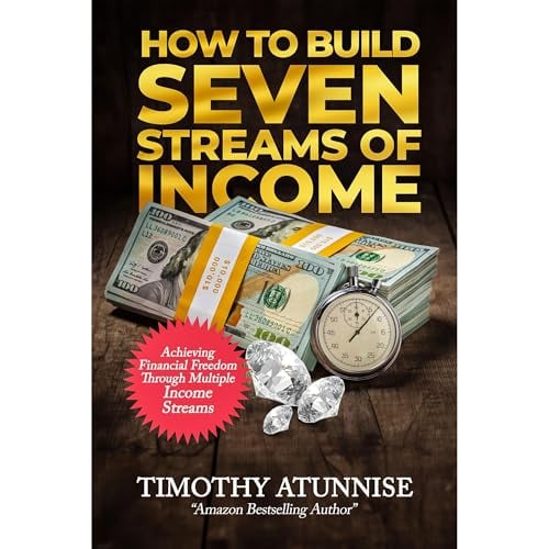 How to Build Seven Streams of Income: Achieving Financial Freedom Through Multiple Income Streams