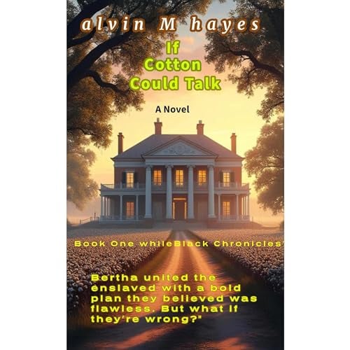If Cotton Could Talk: A Blackwashed 19th Century Pre-Civil War Fictional Story That Depicts The People, Tone And Events Of The Era.