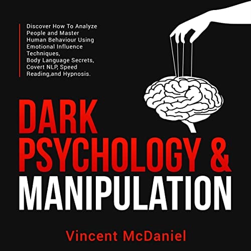 Dark Psychology and Manipulation: Discover How to Analyze People and Master Human Behaviour Using Emotional Influence Techniques, Body Language Secrets, Covert NLP, Speed Reading, and Hypnosis.