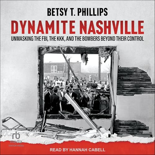 Dynamite Nashville: Unmasking the FBI, the KKK, and the Bombers Beyond Their Control