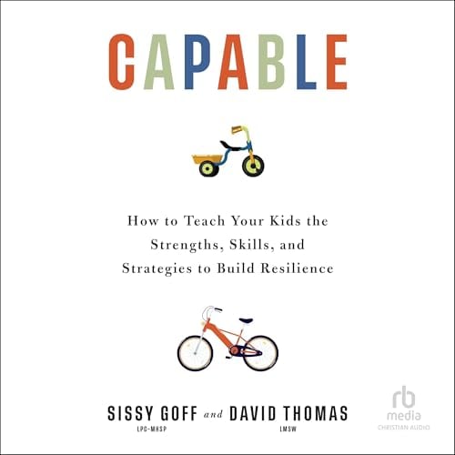 Capable: How to Teach Your Kids the Strengths, Skills, and Strategies to Build Resilience
