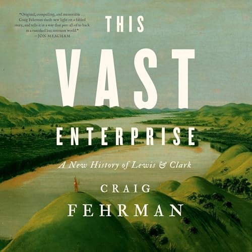 This Vast Enterprise: A New History of Lewis & Clark