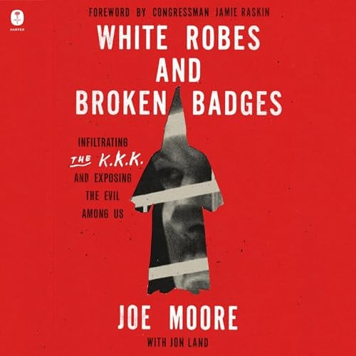 White Robes and Broken Badges: Infiltrating the KKK and Exposing the Evil Among Us