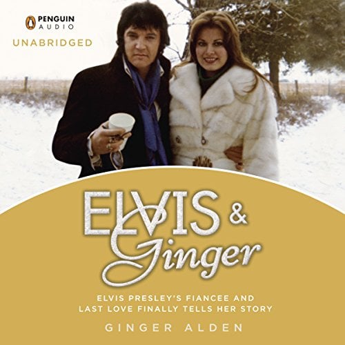 Elvis and Ginger: Elvis Presley's Fianc&eacute;e and Last Love Finally Tells Her Story
