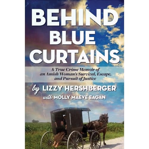 Behind Blue Curtains: A True Crime Memoir of an Amish Woman's Survival, Escape, and Pursuit of Justice