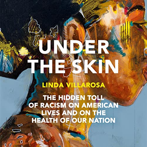 Under the Skin: The Hidden Toll of Racism on American Lives (Pulitzer Prize Finalist)