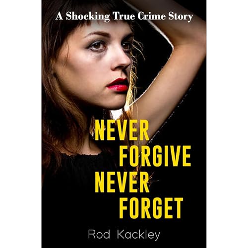 Never Forgive, Never Forget: A Shocking True Crime Story