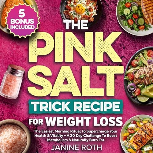The Pink Salt Trick Recipe for Weight Loss: The Easiest Morning Ritual to Supercharge Your Health & Vitality + a 30 Day Challenge to Boost Metabolism & Naturally Burn Fat