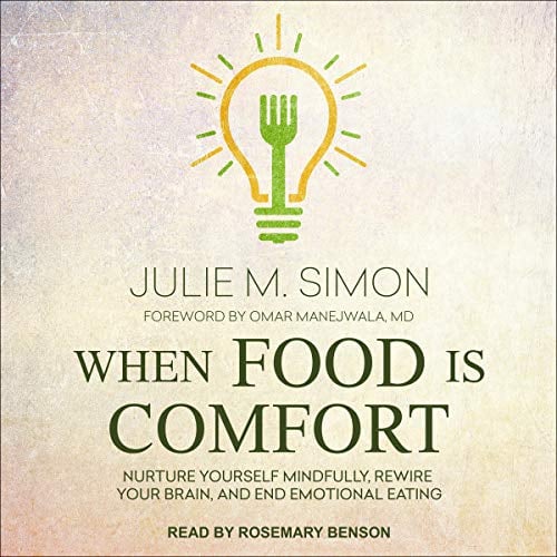 When Food Is Comfort: Nurture Yourself Mindfully, Rewire Your Brain, and End Emotional Eating