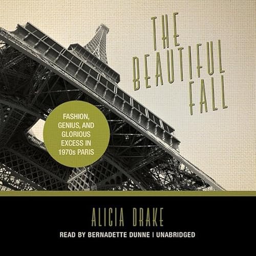 The Beautiful Fall: Fashion, Genius, and Glorious Excess in 1970s Paris