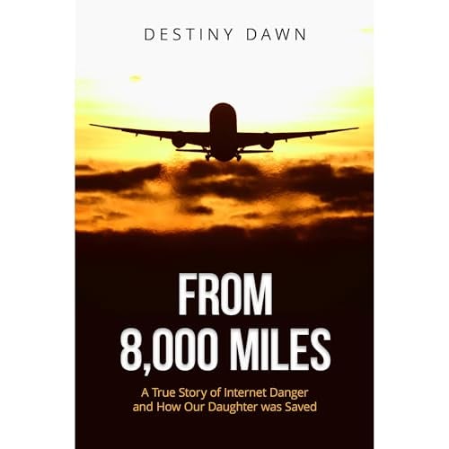 From 8,000 Miles: A True Story of Internet Danger and How Our Daughter Was Saved