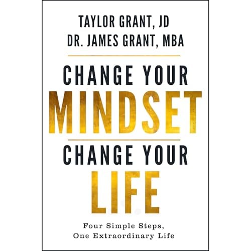 Change Your Mindset, Change Your Life: Four Simple Steps, One Extraordinary Life