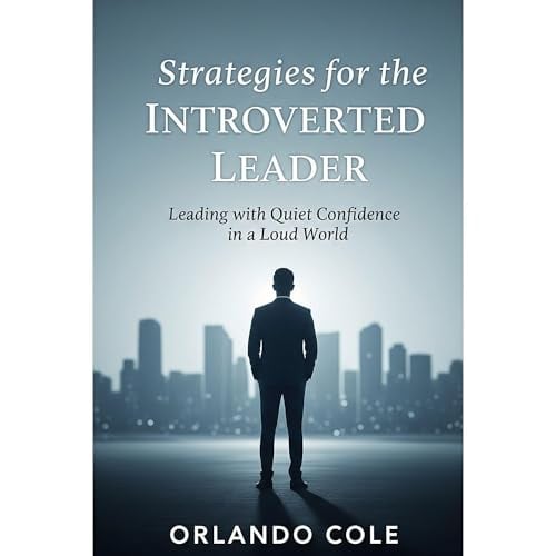 Strategies for the Introverted Leader: Leading with Quiet Confidence in a Loud World.