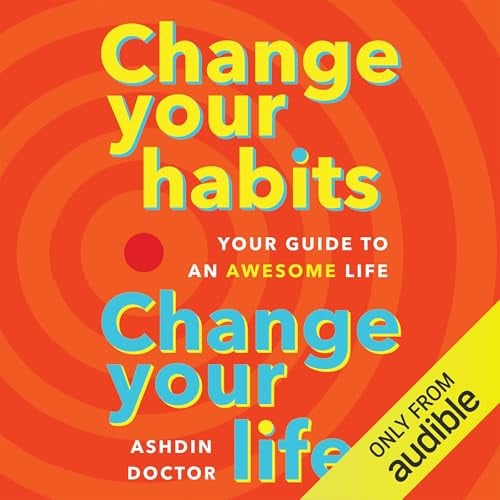 Change Your Habits, Change Your Life: Your Guide to an Awesome Life