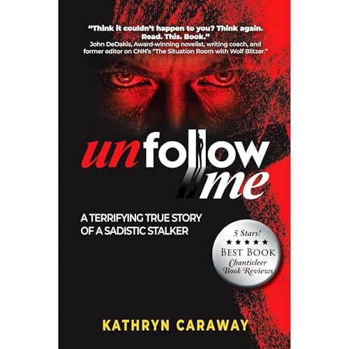 Unfollow Me: A Terrifying True Story of a Sadistic Stalker