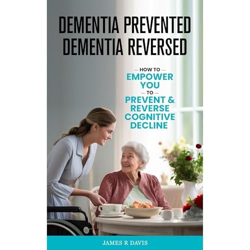 DEMENTIA PREVENTED, DEMENTIA REVERSED: How to Empower you to Prevent & Reverse Cognitive Decline