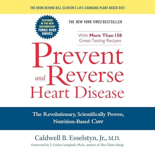 Prevent and Reverse Heart Disease: The Revolutionary, Scientifically Proven, Nutrition-Based Cure