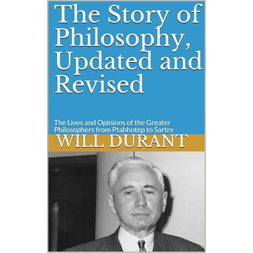 The Story of Philosophy, Updated and Revised: The Lives and Opinions of the Greater Philosophers from Ptahhotep to Sartre