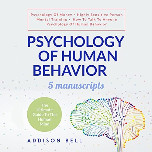 Psychology of Human Behavior - 5 Manuscripts: Psychology of Money, Highly Sensitive Person, Mental Training, How to Talk to Anyone, Psychology of Human Behavior: The Ultimate Guide to the Human Mind