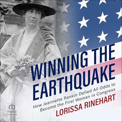 Winning the Earthquake: How Jeannette Rankin Defied All Odds to Become the First Woman in Congress