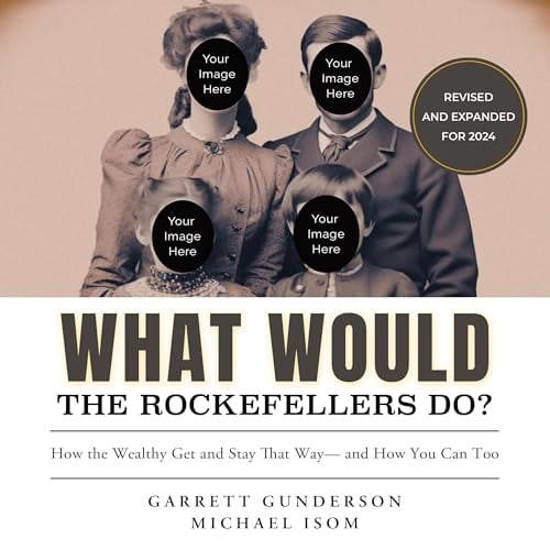 What Would the Rockefellers Do?: How the Wealthy Get and Stay That Way, and How You Can Too