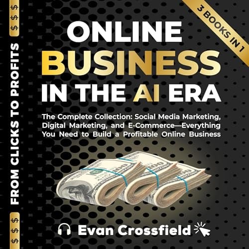 Online Business in the AI Era: The Complete Collection: Social Media Marketing, Digital Marketing, and E-Commerce—Everything You Need to Build a Profitable Online Business (From Clicks To Profits, Book 4)