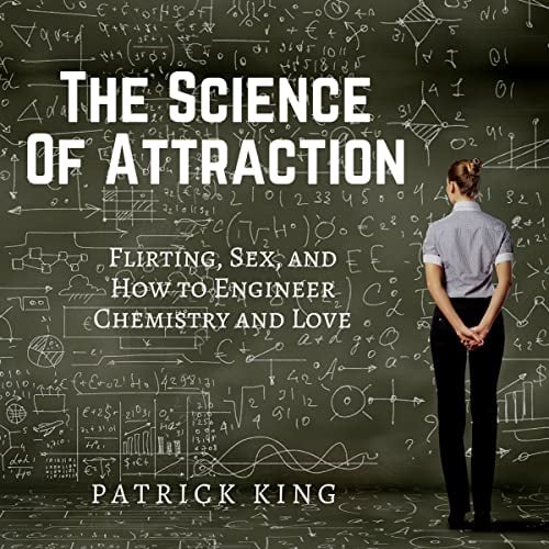 The Science of Attraction: Flirting, Sex, and How to Engineer Chemistry and Love