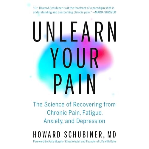 Unlearn Your Pain: The Science of Recovering from Chronic Pain, Fatigue, Anxiety, and Depression