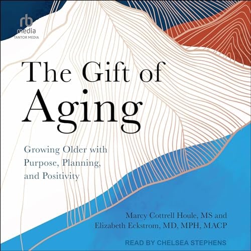 THE GIFT OF AGING: Growing Older with Purpose, Planning and Positivity
