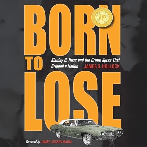 Born to Lose: Stanley B. Hoss and the Crime Spree That Gripped a Nation
