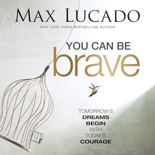 You Can Be Brave: Tomorrow’s Dream Begins with Today’s Courage