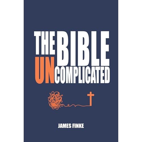 The Bible Uncomplicated: A Christian Business Case for Why We Believe