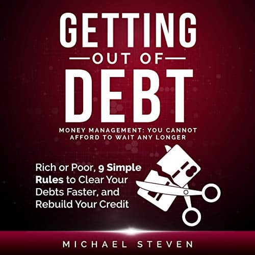 Getting Out of Debt: Money Management: You Cannot Afford to Wait Any Longer: Rich or Poor, 9 Simple Rules to Clear Your Debts Faster, Rebuild Your Credit