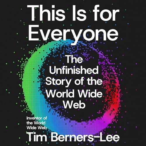This Is for Everyone: The Unfinished Story of the World Wide Web