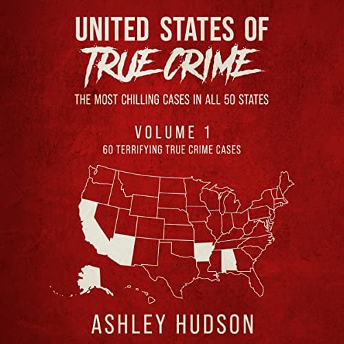 United States of True Crime: Vol. 1: 60 Chilling True Crime Cases from Alabama, Alaska, Arizona, Arkansas, and California