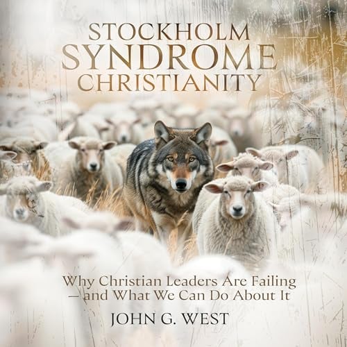 Stockholm Syndrome Christianity: Why America’s Christian Leaders Are Failing—and What We Can Do About It