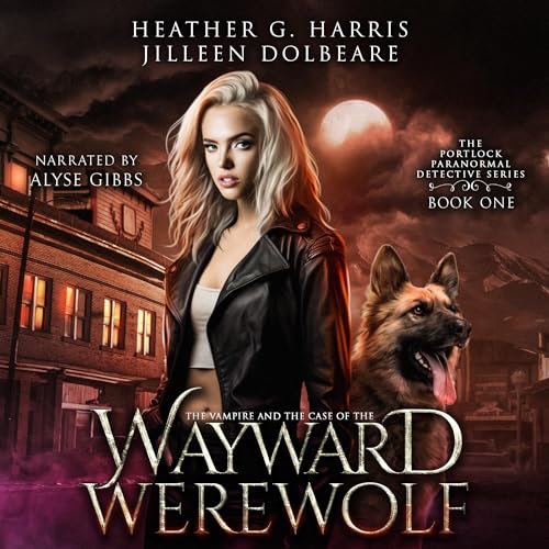 The Vampire and the Case of the Wayward Werewolf: The Portlock Paranormal Detective, Book 1