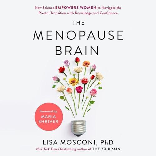 The Menopause Brain: New Science Empowers Women to Navigate the Pivotal Transition with Knowledge and Confidence
