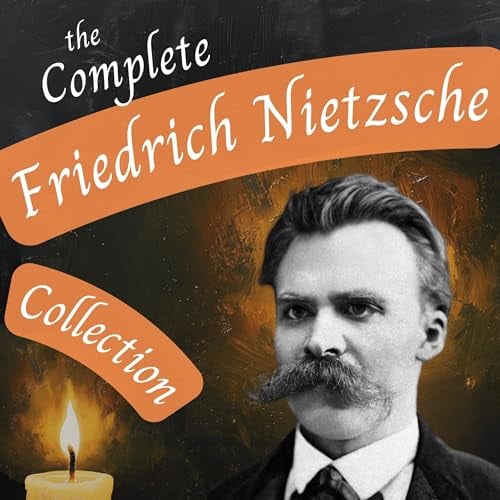 The Complete Friedrich Nietzsche Collection: The Birth of Tragedy, The Gay Science, Thus Spoke Zarathustra, The Will to Power, Beyond Good and Evil, The Genealogy of Morals, Ecce Homo and Many More!