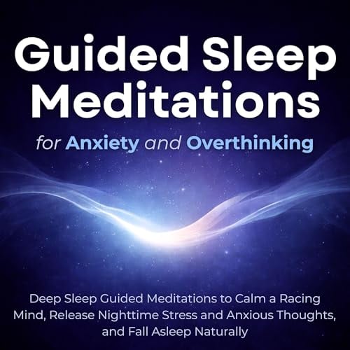 Guided Sleep Meditations for Anxiety and Overthinking: Deep Sleep Guided Meditations to Calm a Racing Mind, Release Nighttime Stress and Anxious Thoughts, and Fall Asleep Naturally All Night Long
