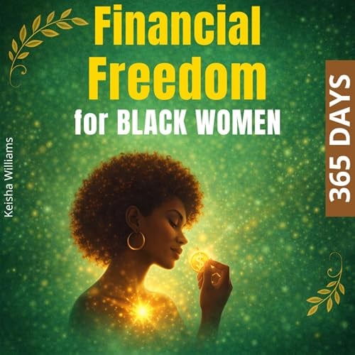 Financial Freedom for Black Women: 365 Days: Build a Year-Long Routine for Wealth, Clarity, and Independence Through Strategic Money Habits and Powerful Affirmations