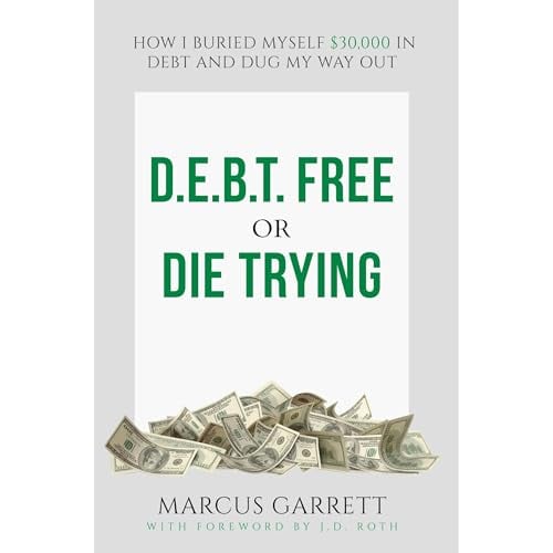 DEBT Free or Die Trying: How I Buried Myself $30,000 in Debt and Dug My Way Out