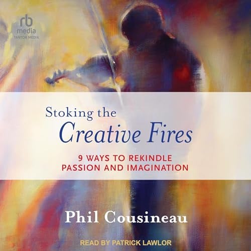 Stoking the Creative Fires: 9 Ways to Rekindle Passion and Imagination