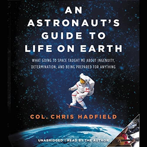 An Astronaut's Guide to Life on Earth: What Going to Space Taught Me About Ingenuity, Determination, and Being Prepared for Anything