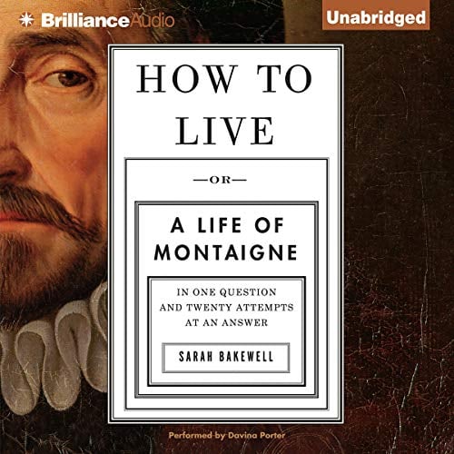 How to Live: Or a Life of Montaigne in One Question and Twenty Attempts at an Answer