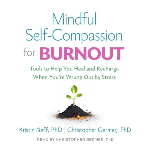 Mindful Self-Compassion for Burnout: Tools to Help You Heal and Recharge When You're Wrung Out by Stress