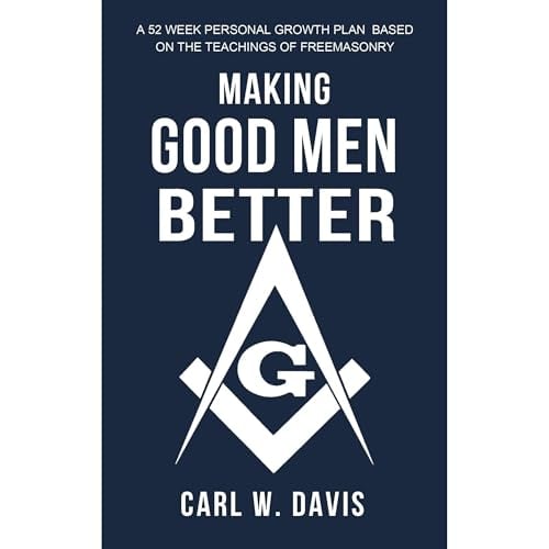 Making Good Men Better: A 52 Week Personal Growth Plan Based on the Teachings of Freemasonry