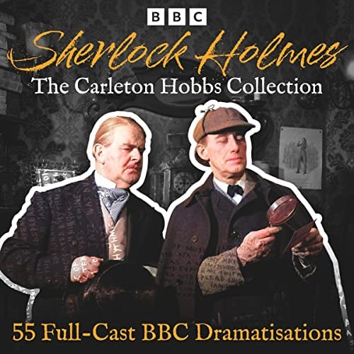 Sherlock Holmes: The Carleton Hobbs Collection: 55 Full-Cast BBC Dramatisations